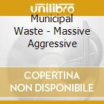 Municipal Waste - Massive Aggressive cd