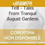 Tirill - Tales From Tranquil August Gardens cd musicale di Tirill