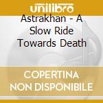 Astrakhan - A Slow Ride Towards Death cd musicale