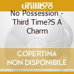 No Possession - Third Time?S A Charm cd