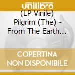 (LP Vinile) Pilgrim (The) - From The Earth To The Sky And Back lp vinile