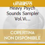 Heavy Psych Sounds Sampler Vol.Vi (Digifile) / Various cd musicale