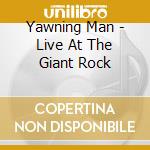 Yawning Man - Live At The Giant Rock cd musicale