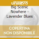 Big Scenic Nowhere - Lavender Blues cd musicale