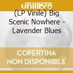 (LP Vinile) Big Scenic Nowhere - Lavender Blues lp vinile