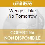 Wedge - Like No Tomorrow cd