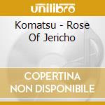 Komatsu - Rose Of Jericho cd