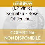 (LP Vinile) Komatsu - Rose Of Jericho (Coloured Vinyl) vinile