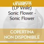 (LP Vinile) Sonic Flower - Sonic Flower vinile