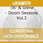 -16- & Grime - Doom Sessions Vol.3 cd