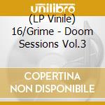 (LP Vinile) 16/Grime - Doom Sessions Vol.3 lp vinile