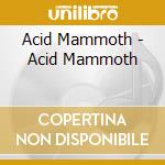 Acid Mammoth - Acid Mammoth cd musicale