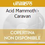 Acid Mammoth - Caravan cd musicale