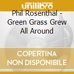 Phil Rosenthal - Green Grass Grew All Around cd