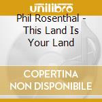 Phil Rosenthal - This Land Is Your Land cd