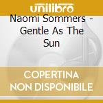 Naomi Sommers - Gentle As The Sun cd musicale di Naomi Sommers