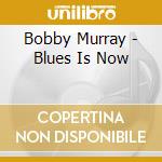 Bobby Murray - Blues Is Now cd