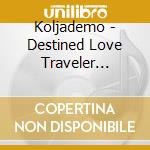 Koljademo - Destined Love Traveler... cd
