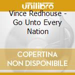 Vince Redhouse - Go Unto Every Nation cd