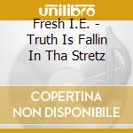 Fresh I.E. - Truth Is Fallin In Tha Stretz cd