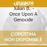 Julian B. - Once Upon A Genocide cd musicale di Julian B.