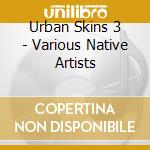 Urban Skins 3 - Various Native Artists cd