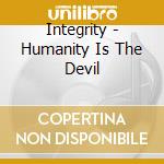 Integrity - Humanity Is The Devil cd musicale di Integrity