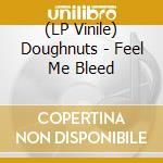 (LP Vinile) Doughnuts - Feel Me Bleed vinile