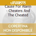 Cause For Alarm - Cheaters And The Cheated cd musicale di Cause For Alarm