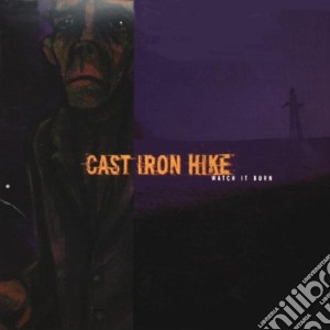 Cast Iron Hike - Watch It Burn cd musicale di Cast Iron Hike