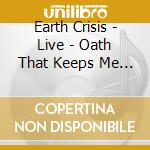 Earth Crisis - Live - Oath That Keeps Me Free cd