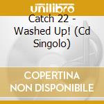 Catch 22 - Washed Up! (Cd Singolo) cd