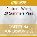 Shelter - When 20 Summers Pass cd musicale di Shelter