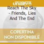 Reach The Sky - Friends, Lies And The End cd musicale di Reach the sky