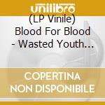 (LP Vinile) Blood For Blood - Wasted Youth Brew vinile