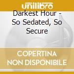 Darkest Hour - So Sedated, So Secure cd