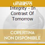 Integrity - In Contrast Of Tomorrow cd musicale di Integrity