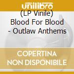 (LP Vinile) Blood For Blood - Outlaw Anthems lp vinile di Blood For Blood