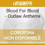 Blood For Blood - Outlaw Anthems cd