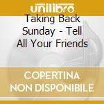 Taking Back Sunday - Tell All Your Friends cd musicale di Taking Back Sunday