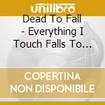 Dead To Fall - Everything I Touch Falls To Pieces cd