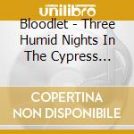 Bloodlet - Three Humid Nights In The Cypress Trees cd musicale di Bloodlet