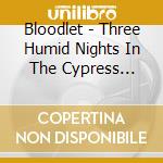 Bloodlet - Three Humid Nights In The Cypress Trees cd