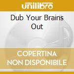 Dub Your Brains Out cd