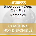 Snowdogs - Deep Cuts Fast Remedies cd