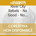 River City Rebels - No Good - No Time - No Pride cd
