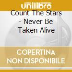 Count The Stars - Never Be Taken Alive cd