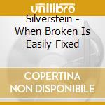 Silverstein - When Broken Is Easily Fixed cd musicale di Silvertein