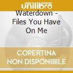 Waterdown - Files You Have On Me