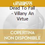Dead To Fall - Villany An Virtue cd musicale di DEAD TO FALL